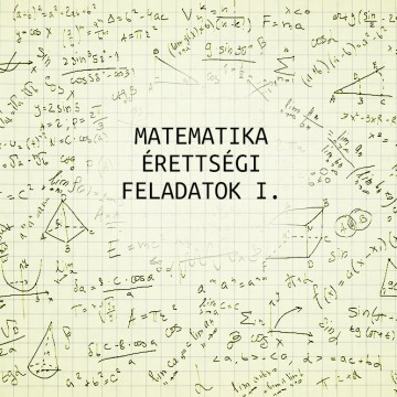 Matematika érettségi feladatok I. 
